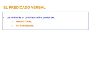 EL PREDICADO VERBAL <ul><li>Los verbos de un  predicado verbal pueden ser: </li></ul><ul><ul><ul><li>TRANSITIVOS . </li></...