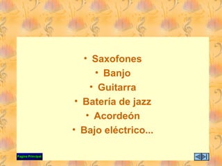 • Saxofones
• Banjo
• Guitarra
• Batería de jazz
• Acordeón
• Bajo eléctrico...
 