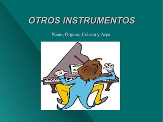 OTROS INSTRUMENTOS Piano, Órgano, Celesta y Arpa 