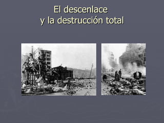 El descenlace y la destrucción total