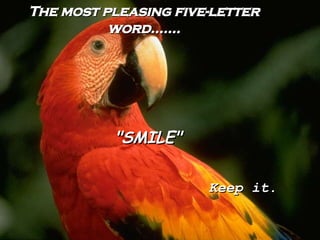 The most pleasing five-letter word....... "SMILE" Keep it. 