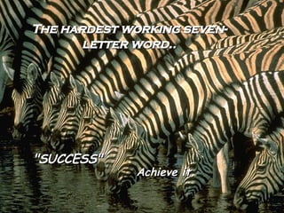 The hardest working seven-letter word.. "SUCCESS" Achieve it. 