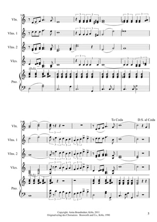 Vln.
          34
                              
                                                       3        3                              3     3




Vlns. 1                           3        3




Vlns. 2                   
                                                       3
 Vlcs.                     
               (8vb)
                                                                3                              3    3




  Pno.
                               
                       

                                                                                     To Coda       D.S. al Coda
  Vln.
          39
                              
                             3

Vlns. 1                             
                             3          3          3


Vlns. 2                                       
                             3          3          3


 Vlcs.                                    
                             3          3          3



               (8vb)
                                
  Pno.
                                 
                             3          3          3



                                 Copyright: Anita Brandtstäter, Köln, 2011
                       Originalverlag des Chorsatzes: Bosworth and Co., Köln, 1990                       5
 