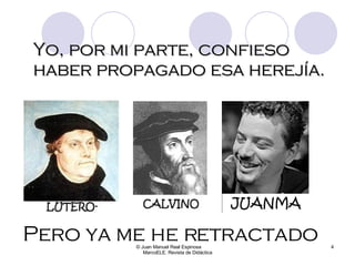 Yo, por mi parte, confieso haber propagado esa herejía.  © Juan Manuel Real Espinosa  MarcoELE. Revista de Didáctica Pero ya me he retractado  