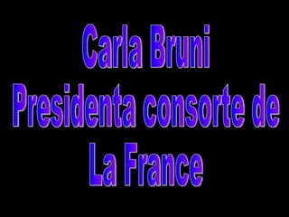 Carla Bruni Presidenta consorte de La France 