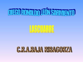 DIEGO RONALDO LEÓN SARMIENTO LASCUARRE C.R.A.BAJA RIBAGORZA 