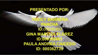 PRESENTADO POR:
TREICY BARRERA
PANCHA
ID:000365892
GINA MARITZA FLOREZ
ID:000365461
PAULA ANDREA CAICEDO
ID: 000362735
 