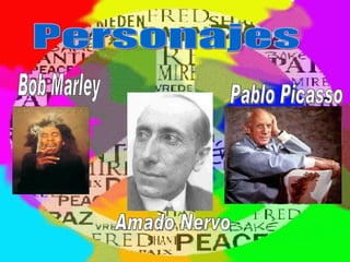 Personajes Bob Marley Amado Nervo Pablo Picasso  