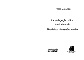 Acerca del autor
Peter McLaren es uno de los principales representantes
de la pedagogía crítica revolucionaria.
Nació en T...