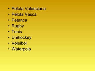 Pelota Valenciana  Pelota Vasca  Petanca Rugby Tenis Unihockey Voleibol Waterpolo 