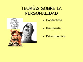TEORÍAS SOBRE LA PERSONALIDAD Conductista. Humanista. Psicodinámica 