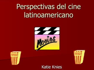Perspectivas del cine latinoamericano Katie Knies 