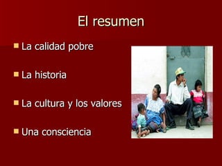 El resumen La calidad pobre La historia La cultura y los valores Una consciencia  