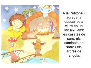 A la Petitona li agradaria quedar-se a viure en un lloc així, amb les casetes de suro, els caminets de sorra i els arbres de farigola. 