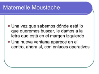 Maternelle Moustache Una vez que sabemos dónde está lo que queremos buscar, le damos a la letra que está en el margen izquierdo  Una nueva ventana aparece en el centro, ahora sí, con enlaces operativos 
