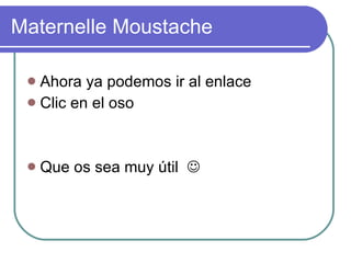 Maternelle Moustache Ahora ya podemos ir al enlace Clic en el oso Que os sea muy útil   