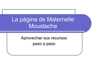 La página de Maternelle Moustache Aprovechar sus recursos  paso a paso  