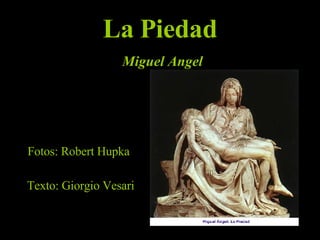 La Piedad   Miguel Angel Fotos:  Robert Hupka   Texto: Giorgio Vesari 