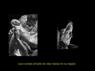 cuyo  cuerpo   privado de vida reposa en su regazo   