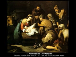LA ADORACIÓN DE LOS PASTORES ÓLEO SOBRE LIENZO  1650-55  187 x 228 cm  Museo del Prado, Madrid 