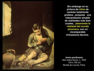 Joven pordiosero óleo sobre lienzo, c. 1645  134 x 100 cm Musée du Louvre, Paris Sin embargo en su pintura de  niños  de c...