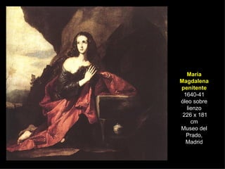 María Magdalena penitente 1640-41 óleo sobre lienzo  226 x 181 cm Museo del Prado, Madrid 