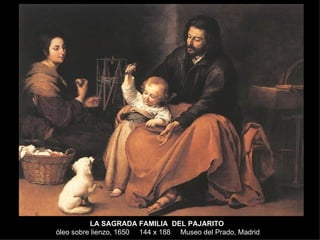 LA SAGRADA FAMILIA  DEL PAJARITO   óleo sobre lienzo, 1650  144 x 188  Museo del Prado, Madrid 