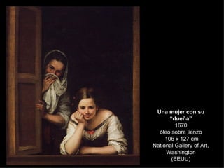 DOS MUJERES EN LA VENTANA Una mujer con su “dueña” 1670 óleo sobre lienzo 106 x 127 cm National Gallery of Art, Washington (EEUU) 