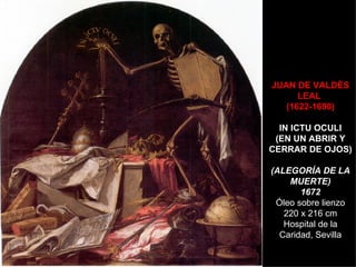 JUAN DE VALDÉS LEAL  (1622-1690) IN ICTU OCULI (EN UN ABRIR Y CERRAR DE OJOS) (ALEGORÍA DE LA MUERTE) 1672 Óleo sobre lienzo 220 x 216 cm Hospital de la Caridad, Sevilla 