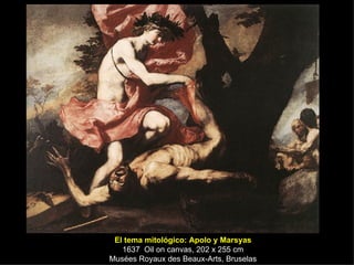 El tema mitológico: Apolo y Marsyas 1637  Oil on canvas, 202 x 255 cm Musées Royaux des Beaux-Arts, Bruselas 