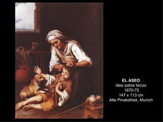 EL ASEO óleo sobre lienzo  1670-75 147 x 113 cm Alte Pinakothek, Munich 