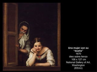 DOS MUJERES EN LA VENTANA Una mujer con su “dueña” 1670 óleo sobre lienzo 106 x 127 cm National Gallery of Art, Washington...