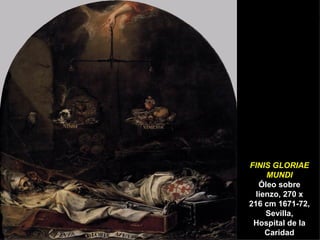 FINIS GLORIAE MUNDI Óleo sobre lienzo, 270 x 216 cm 1671-72, Sevilla, Hospital de la Caridad JUAN VALDÉS LEAL 
