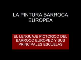 LA PINTURA BARROCA EUROPEA EL LENGUAJE PICTÓRICO DEL BARROCO EUROPEO Y SUS PRINCIPALES ESCUELAS 