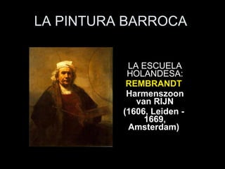 LA PINTURA BARROCA LA ESCUELA HOLANDESA: REMBRANDT   Harmenszoon van RIJN (1606, Leiden -  1669, Amsterdam)   