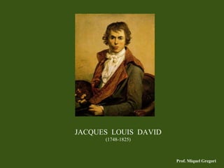 JACQUES LOUIS DAVID
      (1748-1825)



                      Prof. Miquel Gregori
 