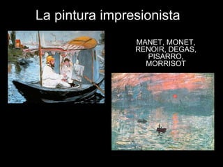 La pintura impresionista
MANET, MONET,
RENOIR, DEGAS,
PISARRO,
MORRISOT

 