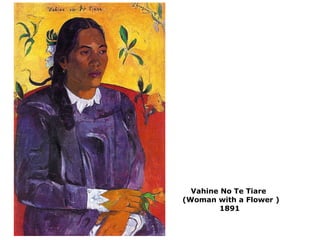 1891 Vahine No Te Tiare   (Woman with a Flower ) 1891  