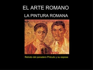 EL ARTE ROMANO LA PINTURA ROMANA Retrato del panadero Próculo y su esposa 