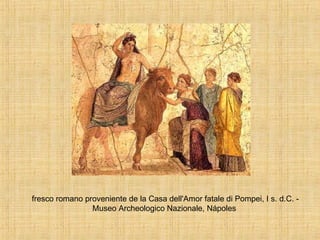 fresco romano proveniente de la Casa dell'Amor fatale di Pompei, I s. d.C. - Museo Archeologico Nazionale, Nápoles  