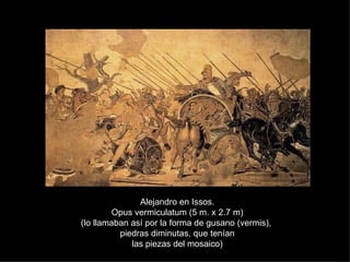 Alejandro en Issos. Opus vermiculatum (5 m. x 2.7 m) (lo llamaban así por la forma de gusano (vermis),  piedras diminutas, que tenían las piezas del mosaico) 