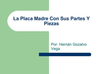 La Placa Madre Con Sus Partes Y Piezas Por: Hernán Gozalvo Vega 