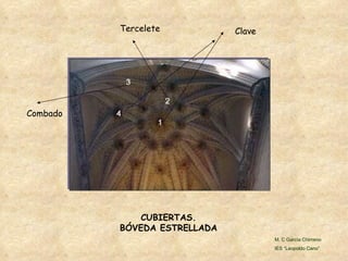 CUBIERTAS. BÓVEDA ESTRELLADA Clave Tercelete Combado M. C García Chimeno IES “Leopoldo Cano” 