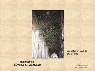CUBIERTAS. BÓVEDA DE ABANICO Características de Inglaterra M. C García Chimeno IES “Leopoldo Cano” 