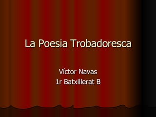 La Poesia Trobadoresca Víctor Navas 1r Batxillerat B 