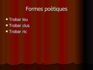 Formes poètiques Trobar leu Trobar clus Trobar ric 