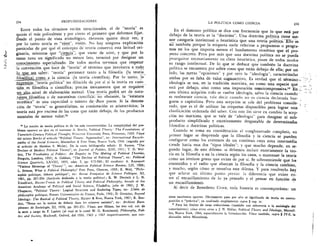 234	 PROFUNDIZACIONES
Entre todos los terminos recien mencionados, el de "teoria" es
quizas el rads polivalente y por cierto el primero que debemos fijar.
Desde el punto de vista etimolOgico, theorein quiere decir ver, y
por lo tanto teoria es "vista", vision. No hay ninguna explicaciOn
particular de por que el concepto de teoria conservO esta latitud ori-
ginaria, mientras que "ciencia", que viene de scire, y que por lo
tanto tuvo un significado no menos lato, terminO por designar un
conocimiento ,especializado. De todos modos ter emos que respetar
la convenciOn que hace de "teoria" el terrain() que involucra a todo
lo que sea saber: "teoria" pertenece tanto a la filosofia (la teoria _
fiLlosksa)conao a la ciencia (la teoria cientifica). Por lo tanto, la_
expresiOn "teoria politica" no dilucida de OF Si Si la teoria en cues-
tiOn es filosOfica o cientifica; precisa imicamente que se requiere
un_alta__nivel de elaboraciOn mental. Una teoria podra ser de natu-
raleza filosdfica o de naturaleza cientific-a;" -no obstante, la "estatura
teoretica" es una capacidad o talento de- linos pocos. Si la denota-
ciOn de "teoria" es generalisima, su conriotaciOn es aristocratica; la
teoria esta por encima de las cosas que estan debajo, de los productos
mentales de menor valor.12
La nociOn de teoria politica es de las mas controvertidas. La complejidad del pro-
blema aparece eo ipso en el suntuoso A. Brecht, Political Theory: The Foundations of
Twentieth-Century Political Thought, Princeton University Press, Princeton, 1959. Viase
del mismo Brecht el articulo "Political Theory: Approaches", en: International Encyclo-
Ptedia of the Social Sciences, Macmillan & Free Press, Nueva York, 1968 (seguida por
el articulo de Sheldon S. Wolin). De la vasta bibliografia sefialo: D. Easton, "The
Decline of Modern Political Theory", en Journal of Politics, XIII, 1951; T. D. Wel-
don, The Vocabulary of Politics: An Enquiry in The Making of Political Theories,
Penguin, Londres, 1953; A. Cobban, "The Decline of Political Theory", en: Political
Science Quarterly, LXVIII, 1953, ram. 3, pp. 972-988; El excelente A. Rapoport
"Various Meanings of 'Theory' ", en: American Political Science Review, LII, 1958;
L. Strauss, What is Political Philosophy? Free Press, Glencoe, 1959; E. Weil, "Philo-
sophie politique, theorie politique", en: Revue Francaisse de Science Politique, XI,
1961, pp. 267-294 (fasciculo dedicado a la teoria politica); K. W. Deutsch y L. N.
Rieselbach, Recent-Trends in Political Theory and Political Philosophy, Annals of the
American Academy of Political and Social Science, Filadellia, julio de 1965; J. W.
Chapman, "Political Theory: Logical Structure and Enduring Types, en: L'idee de
philosophie politique, Presses Universitaires de France, Paris, 1965; D. Germino, Beyond
Ideology: The Revival of Political Theory, Harper & Row, Nueva York, 1967; R. Bou-
don, "Notes sur la notion de theorie dans les sciences sociales", en: Archives Euro-
peennes de Sociologie, XI, 1970, pp. 201-251. Vease, por los tres vol. col. de
la sane a cargo de P. Laslett (al cual se le sum6 W. G. Runciman), Philosophy, Poli-
tics and Society, Blackwell, Oxford, del 1956, 1963 y 1967 respectivamente, que con-
LA POLITICA COMO CIENCIA	 235
En el dorninio politico se dice con frecuencia que lo que esta par
debajo de la teoria es la "doctrina". Una doctrina politica tiene
nor categoria intelectual o heuristica que una teoria politica. - Ello es
aI tambiën porque la etiqueta suele referirse a propuestas o progra-
mas en los que importa menos el fundament° teoretico que el pro-
yecto concreto. Pero por mas que una doctrina politica no se pueda
jerarquizar necesariamente en cave lieuristica, posee de todos modos
su rango intelectual. De lo que se deduce que tambien la doctrina
politica se encuentra por sobre cosas que estan debajo de e/la; por un
lado, las ,meras "opiniones" y por otro la "ideologia", caracterizadas
ambas por su falta de valor. CRPOSCi,tiY0. Es verdad que el termino,
ideologia se usa, en la tradiciOn marxista, no como una especie que
esta por debajo, sino como una imputaciOn omnicomprensiva. 13 En
esta Ultima acepciOn todo se vuelve ideologia, salvo la ciencia cuando
es realmente ciencia, vale decir cuando no es ciencia declarada bur-
guesa o capitalista..Pero esta acepciOn se sale del problema conside-
rado, que es el de utilizar las etiquetas disponibles para lograr una
clasificaciOn ordenada del saber. Con este fin sirve en cambio la acep-
ciOn no marxista, que se vale de "ideologia" para designar el sub-
producto simplificado y emotivamente desgastable de determinadas
filosofias o doctrinas politicas.
Cuando se toma en consideraciOn el conglomerado completo, en
primer lugar se desprende que la filosofia y la ciencia se pueden
configurar como los extremos de un continuo cuya zona intermedia
tiende hacia esos dos "tipos ideales"; y que mucho depende, en se-
gundo lugar, de este dilema: si debemos incluir enteramente la teo-
ria en la filosofia o en la ciencia segiin los casos, o mantener la teoria
como un tertium genus que existe de por si. Se sobreentiende que los
contenidos y el radio que abarcan la filosofia y la ciencia cambian,
y mucho, segim cOrno se resuelva este dilema. Y para resolverlo hay
que aclarar un Ultimo punto previo: la diferencia que existe en-
tre el encasillamiento de lo ya pensado y el pensar en funciOn de
un encasillamiento.
Al decir de Benedetto Croce, toda historia es contemporinea: un
tiene excelentes aportes. Obviamente paso por alto el significado de teoria en contra-
posiciOn a "practica", ya analizado ampliamente supra § cap. Iv.
Para los limites de estas reducciones (tambien con referencia a la sociologia del
conocimiento) vease entre otros a J. N. Shklar, Political Theory and Ideology, Macmil-
lan, Nueva York, 1966, especialmente la IntroducciOn. Vease tambien, supra § IV.6, la
discusiOn sobre Mannheim.
 
