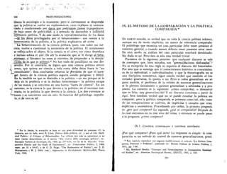 0-.4 I	 /../v
?Lit
260	 PROFUNDIZACIONES
diante la sociologia o la economia; pero Si ciertamente se desprende
que la politica se vuelve un explanandum, cuyo explanas es suminis-
trado y condicionado por datos_gue podrtamos Hamar hipopoliticos,
de bajo tenor de politicidad, y a menudo de cliscutible e inaireCia-
1-7ereVancia politica. Y de .este modo la retroalimentaciOn de los datOi
—de:16s -cTatos privilegiados por el behaviori-sino-- nos remite a la`
heteronomia de la politica, a la politica explicativa ab extra.
----La-behaviorizaciOn de la ciencia politica, pues, con todos sus me-
ritos, vuelve a cuestionar la autonomia de la politica. El tratamiento
se refleja sobre el objeto. Si la ciencia es el cdmo, ese cOmo desenfoca
e incluso sofoca el qud. De ahi la acusaciOn que se le dirige al beha-
viorism°, Si llevamos las cosas al extremo, de propender a la desapa-
iOn cle, lo_que es politico.41 No hay nada de paradOjico en este des-
k
arrollo. Por el contrario, es lOgico que una ciencia politica stricto
sensu, que quiere ser ciencia a toda costa, deba dejar fuera lo "no
_
cientificable". Esta conclusion refuerza la- FtrevisiOn de que el nave-
gar futuro de la ciencia politica seguira: siendo peligroso y dificil.
En la medida en que se descuida a la politica —ya sea porque se la
deja en la periferia o se la declara heter6noma— la politica escapa
itde las manos y se convierte en una fuerza "fuera de control". En un
extremo, es la ciencia la que devora a la politica; en el extremo con-
trario, es la politica la que devora a la ciencia. Los dos extremos se
ocan y se convierten uno en otro. Es funciOn del politOlogo impedir-
lo, si de vera es tal.
IX. EL METODO DE LA COMPARACION Y LA POLITICA
COMPARADA *
EN CIERTO sentido, es verdad que en toda la ciencia politica subyace,
aunque sea de modo implicit°, un marco de referencia comparado.
El politOlogo que examina un caso particular debe tener presente el
contexto general, o cuando menos deberia tener presente otros casos.
De otro modo, su anälisis del caso particular resultara desubicado.
Sin duda es asi. Pero esta es sOlo una verdad trivial.
Partamos de la siguiente premisa: que cualquier discurso se vale
de conceptos que, bien mirados, son "generaliiaciones disfrazadas".1
No es excepciOn de esta regla ni siquiera el discurso del historiador.
Por mas que se sostenga que el conocimiento histOrico es conocimien-
to de lo individual, o individualizador, y que la historiografia no es
una disciplina nomotetica, sigue siendo verdad que tambien el his-
toriador generaliza, lo quiera o no. Pero si todos generalizan en al-
guna medida, el problema de la validez de nuestras generalizaciones
se le plantea Unicamente a quienes generalizan a sabiendas y a pro-
pOsito. La cuestiOn es la siguiente: cOmo comprobar, o demostrar
que es falsa, una generalizaciOn? Y mi discurso comienza a partir de
aqui. Sera tambien verdad que no se puede estudiar la politica sin
comparar; pero la politica comparada se presenta como tal, sOlo cuan-
do las comparaciones se vuelven, de implicitas y casuales que eran,
explicitas y sistematicas. Procediendo por orden, la primera pregunta
es: ipor que comparar? La segunda, ique es comparable? Despues de
lo cual entramos en lo mas vivo del tema, y entonces se puede pasar
a la pregunta: icOmo cornparar?
IX.1. CONTROL COMPARADO Y CONTROL HISTORIC°
Por lo dernis, la acusaciOn se basa en una gran diversidad de premisas. Cf. la
distancia, por un lado, entre B. Crick, Difensa della politica, cit., y por el otro Apoli-
tical Politics: A Critique of Behavioralism. Las criticas que mas se aproximan a mi
texto (mejor desarrolladas en el escrito "Alla ricerca della sociologia politica", en:
Rassegna Italiana di Sociologia, IX, 1968, pp. 597-639), son los de R. Macridis, "Com-
parative Politics and the Study of Government", en: Comparative Politics, I, 1968,
espec. pp. 81 y 84-87; y de G. D. Paige, "The Rediscovery of Politics", en: J. D.
Montgomery y W. J. Sfffin (eds.), Approaches to Development, McGraw-Hill, Nueva
York, 1966.
Por que comparar? Para que sirve? La respuesta es simple: la corn-
paraciOn es un mitodo de control de nuestras generalizaciones, previ-
* Este capitulo reproduce con algunas modificaciones el articulo "La Politica Corn-
parata, Premesse e Problemi", publicado en: Rivista Italiana de Scienza Politica, 1,
1971, pp. 7-66.
Asi, Reinhard Bendix, "Concepts and Generalizations in Comparative Sociologi-
cal Studies", en: American Sociological Review, XXVIII, 1963, p. 533.
261
 