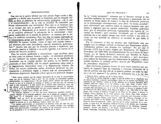 206	 PROFUNDIZACIONES
Coo esto no se quiere afirmar que sera preciso llegar recien a Ma-
quiavelo o a Bodin para encontrar la dimension que he llamado ver-
727f es decir el elemento de estructuraci_On_krar_quica —de la sub
a la supraordenaciOn— de la vida en sociedad. Es indudable que
	
.	 ,
PlatOn sobreentendia una verticalidad. Pero este es el 'elemento que
no se recogi6 sino que se perdiO de la tradiciOn aristotelica. 9 Por
obá parte, si Maquiavelo es el primero en usar la palabra Estado
en su acepa- On moderna,9 la percepciOn de la verticalidad —total-
) ente trasfundida en la noci6n de politica— se remonta por lo me-....=,
os a la tradiciOn romanistica. Pero esta idea no esta.ba_eApresada_en
Ta—tiomenclatura , griega por l. _pala..bra politica y ,sus deriyados. Se
expresaba de manera variada —hasta el siglo xvri cuando menos—-	
por terminos tales como principatus, regnum, dominium, gubernacu-
lum 10 (mucho mis que por los terminos potestas e imperium, que
en cambio pasaron a referirse a un poder legitimo y se usaron en el
ambito del discurso juridico).
Para los autores medievales y renacentistas —que escribian tanto
en latin como en italiano, franc& o ingles— el dominium politicum
no era "politico" en nuestro significado, sino en el significado de
AristOteles: era la "ciudad Optima" del polites, la res pub lica que
practicaba el bien com6n, una res populi igualmente ajena tanto a
la -degeneraciOn democratica como a la degeneraciOn tiranica. De
hecho, los autores medievales usaban dominium politicum en con-
%
"--- traposiciOn a dominium regale, y todavia mas en contraposiciOn a
dominium despoticum. Equivale a decir que la voz politicum designa-
' Debe tenerse presente que las exiguas dimensiones de la po/is la caracterizaban
como una red de relaciones "cara a cara". En este sen tido, la verticalidad quedaba
sobreentendida. Las magistraturas y "los que estaban arriba" existian, por escrito; pero
ØLcuando la base de la pirimide es estrecha, el vertice no esti muy alto. El contraste
entre la idea horizontal y la idea vertical de la politica debe entenderse, pues, con
este alcance: que la verticalidad griega era extremadamente reducida en compara-
*	 ciOn con la de los Estados territoriales. Por ello resulta enganoso traducir po/is pocy
ciudad-Estado, y mucho menos todavia por Estado.
o El Principe, capftulos i y so. Por otra parte, Maquiavelo empleaba tambien la
palabra "Estado" en su acepciOn medieval: status en el sentido de categoria o condi-
_ ciOn social. Cf. F. Chiappelli, Studi sul linguaggio di Machiavelli, Florencia, Le
MoTnie.r, 1952, pp. 59-74. El uso moderno se consolida con Hobbes, que emplea
Commonwealth y Estado como equivalente, y todavia mis con la traducciOn de Pu-
fendorf al frances, en la que Barbeyrac traduce civitas por itat.
I" La palabra gubernaculum es caracteristica de Bracton, autor del siglo xm, par-
ticularmente estimado por McIlwain (infra nota 12), cuando establece una contrapo-
ticiOn entre gubernaculum y iurisdictio. En cambio, no he encontrado rastros de ellos
en los glosadores y en la bibliografia juridica italiana de la epoca.
QUE ES "POLITICA"?	 207
ba la "vision horizontal", mientras que el discurso vertical se des-
arrollaba mediante las voces realeza, despotismo y principado. De tai
manera, la forma mejor de traducir la idea de dominium politicum
en la terminologia contemporanea, seria decir "la buena sociedad";
pero advirtiendo que nosotros somos al respecto bastante mas opti-
mistas o ingenuos que los autores medievales. Tambien podriamos
decir que el dominion?, pa/iticm representaba una _especie_de . "so-
ciedad sin Estado"; pero entonces recordando que la socieClad en
cuestiOn era a un mismo tiempo una civilis societas y una iuris so-
cietas, no una sociedad sin adjetivos, la sociedad de que habla el
sociOlogo.
Por el contrario, si hay un termino que simbolizaba mis que
ningdn otro el enfoque vertical, el discurso que liamariamos caracte-
risticamente politico, este termino era "principe". No por azar
Principe (1513) fue el titulo elegido por Maquiavelo. De, Regimine
Principum (en 1200-4269, aproximadamente) fue ya el titulo de Santo
Tomas (no de Egidio Romano); mientras que Marsilio de Padua
(1280-1343 aproximadamente) usaba principatus o pars principans
para indica?' las funciones que hoy llamariamos de gobierno, y habria
podido clasificar la realidad politica descrita por	 como
un principatus despoticus.11
Qt..16 conclusion podemos extraer de estos trazos sumarios que aca-
bamos de exponer? Que las complejas y tortuosas vicisitudes de la
idea de politica van ms alla de la pala bra politica, en todas las epo-
vas y en mil aspectos.' 2 La politica de AristOteles er-a la vez una
Defensor Pads, capitulo xin de la Dictio Prima.
" No existe un estudio dedicado a seguir la idea de politica en su complicada pero
no menos reveladora evoluciOn terminol6gica. Entre las no muchas enciclopedias que
registran la voz "politica", sefialo la de M. Albertini en el Grande Dizionario Enci-
clopedico dell'Irrwr (ahora en su vol. Politico e altri saggi, Milan, Giuffre, 1963).
Salvo la btisqueda autor por autor. las historias del pensamiento politico que me han
resultado mas provechosas son: A. J. y R. W. Carlyle, A History of Medieval Politi-
cal Theory in the West, Nueva York, Barnes & Noble, 6 vol., 1903-1936; C. H. Mac
Ilwain, The Growth of Political Thought in the West; G. H. Sabine, A History of
Political Theory [Historia de la teoria politica. FCE], Nueva York, Holt, Rinehart
and Winston, 1961; Wolin, Politics and Vision: Continuity and Innovation in West-
ern Political Thought, Boston, Little Brown, 1960; W. Ullmann, Principles of Go-
vernment and Politics in the Middle Ages, Londres, Methuen, 1961; 0. Gierke, Das
Deutsche Genossenschaftsrecht (1881), que fue por lo menos consultado en su COM-
pendio (a cargo de F. W. Maitland), Political Theories of the Middle Age, Cambridge
University Press, 1900. Tambien son muy aconsejables C. H. McIlwain, Constitu-
tionalism: Ancient and Modern, y del misrno, Constitutionalism and the Changing
World, Cambridge, Cambridge University Press, 1939.
 