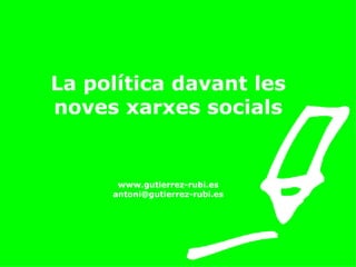 La política davant les noves xarxes socials www.gutierrez-rubi.es [email_address] 